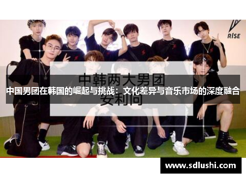 中国男团在韩国的崛起与挑战：文化差异与音乐市场的深度融合